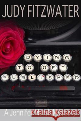 Dying to Get Published Judy Fitzwater 9781720403418