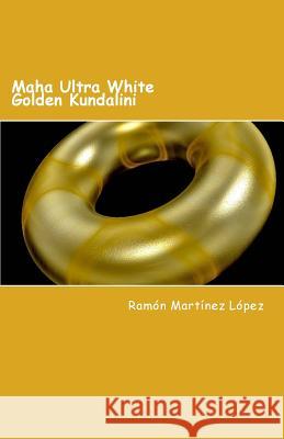 Maha Ultra White Golden Kundalini Ramon Martinez Lopez 9781720403685