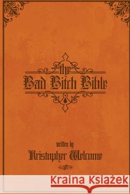 The Bad Bitch Bible Kristopher Welcome 9781720404798 Createspace Independent Publishing Platform
