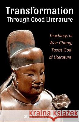 Transformation Through Good Literature: Teachings of Wen Chang, Taoist God of Literature Stuart Alve Olson 9781720405344