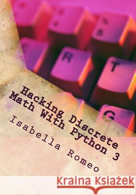 Hacking Discrete Math With Python 3 Isabella Romeo 9781720405979 Createspace Independent Publishing Platform