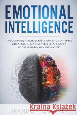 Emotional Intelligence: The Complete Psychologist's Guide to Mastering Social Skills, Improve Your Relationships, Boost Your EQ and Self Maste Cooper, Brandon 9781720409861