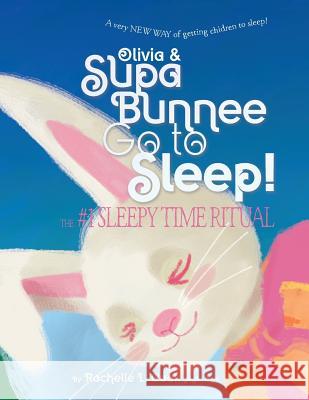 Olivia & Supa Bunnee Go to Sleep: The #1 SleepyTime Ritual Cook Cht, Rochelle L. 9781720409991