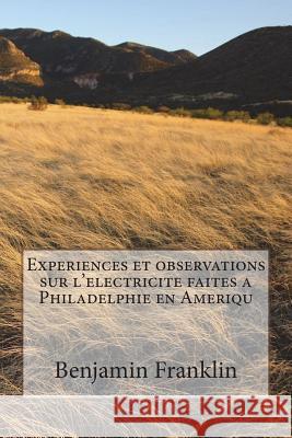 Experiences et observations sur l'electricite faites a Philadelphie en Ameriqu Benjamin Franklin 9781720412298