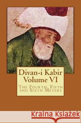 Divan-i Kabir, Volume VI: The Fourth, Fifth and Sixth Meters Osborne, Jeffrey 9781720413202 Createspace Independent Publishing Platform