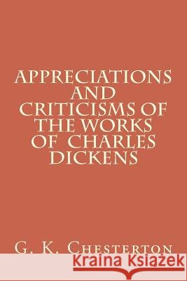 Appreciations and Criticisms of the Works of Charles Dickens G. K. Chesterton 9781720413318 Createspace Independent Publishing Platform