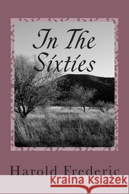 In The Sixties Harold Frederic 9781720413592 Createspace Independent Publishing Platform
