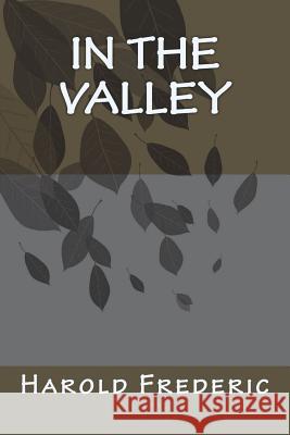 In the Valley Harold Frederic 9781720413615 Createspace Independent Publishing Platform