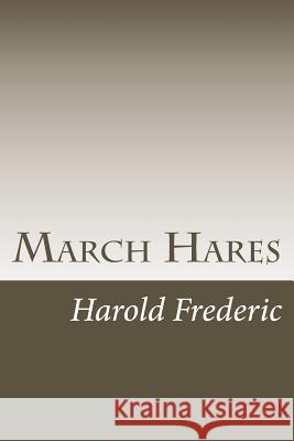 March Hares Harold Frederic 9781720413776 Createspace Independent Publishing Platform