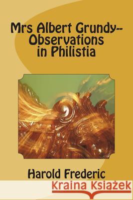 Mrs Albert Grundy-- Observations in Philistia Harold Frederic 9781720413844 Createspace Independent Publishing Platform