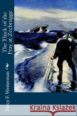The Thick of the Fray at Zeebrugge Percy F. Westerman 9781720417552