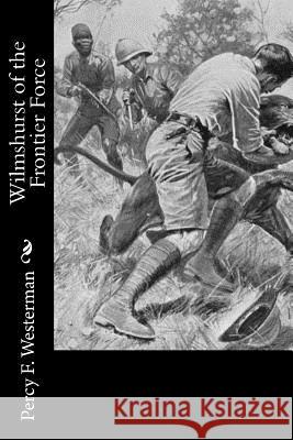 Wilmshurst of the Frontier Force Percy F. Westerman 9781720417996