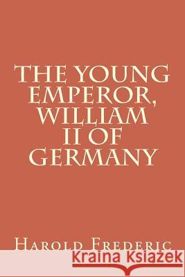 The Young Emperor, William II of Germany Harold Frederic 9781720419907 Createspace Independent Publishing Platform