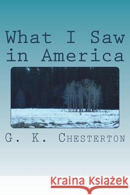 What I Saw in America G. K. Chesterton 9781720420095 Createspace Independent Publishing Platform