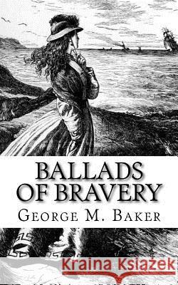 Ballads of Bravery George M. Baker George M. Baker 9781720426936 Createspace Independent Publishing Platform