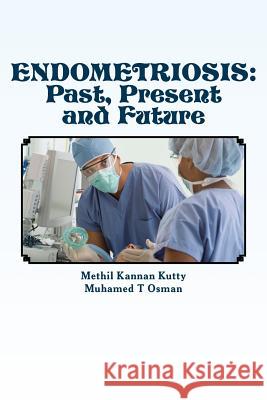 Endometriosis: Past, Present and Future Methil Kannan Kutty Muhamed T. Osman 9781720427964 Createspace Independent Publishing Platform