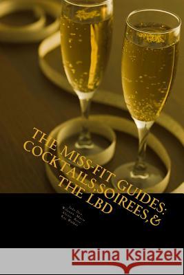 The Miss-Fit Guides: : Cocktails, Soirees & The LBD Walker, Kay 9781720429203 Createspace Independent Publishing Platform