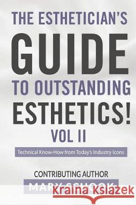 The Esthetician's Guide To Outstanding Esthetics Vol II Mary Schook: Techinical Know-How from Today's Industry Icons Schook, Mary 9781720432357