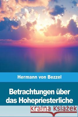 Betrachtungen über das Hohepriesterliche Gebet Von Bezzel, Hermann 9781720432524 Createspace Independent Publishing Platform