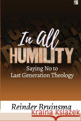 In All Humility: Saying No to Last Generation Theology Reinder Bruinsma 9781720438816