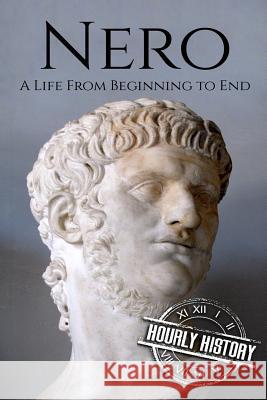 Nero: A Life From Beginning to End History, Hourly 9781720450450 Createspace Independent Publishing Platform