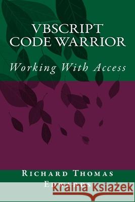 VBScript Code Warrior: Working With Access Richard Thomas Edwards 9781720454359