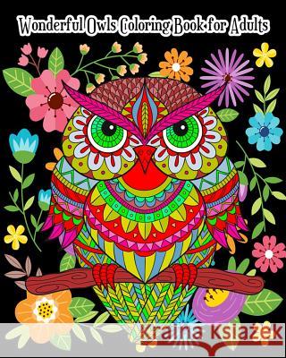 Wonderful Owls Coloring Book for Adults: An Adult Coloring Book with Fun, Simple and Gorgeous Owl Drawings (Perfect for Owl Lovers) Seven Pattison 9781720458838
