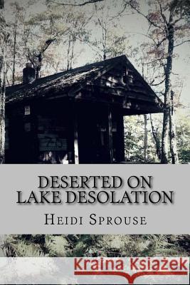 Deserted on Lake Desolation: Book Four in the Lost in the Adirondacks Series Heidi Sprouse Patrick Sprouse 9781720459514 Createspace Independent Publishing Platform