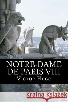 Notre-Dame de Paris VIII Victor Hugo 9781720460626 Createspace Independent Publishing Platform
