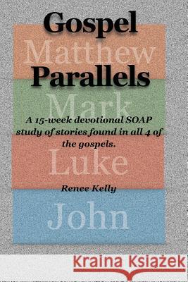 Gospel Parallels: A 15 Week Devotional S.O.A.P Scripture Study Renee Kelly 9781720462576