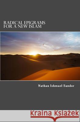 Radical Epigrams for a New Islam Nathan Ishmael Sandor 9781720465379 Createspace Independent Publishing Platform