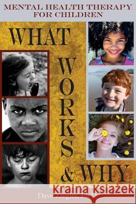 Mental Health Therapy for Children: What Works and Why: Practical Information from a Five Decade Career Dave Ziegler 9781720468417 Createspace Independent Publishing Platform