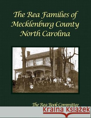 The Rea Families of Mecklenburg County North Carolina Lee M. Rea 9781720470502 Createspace Independent Publishing Platform