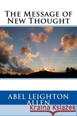 The Message of New Thought Abel Leighton Allen 9781720476573 Createspace Independent Publishing Platform