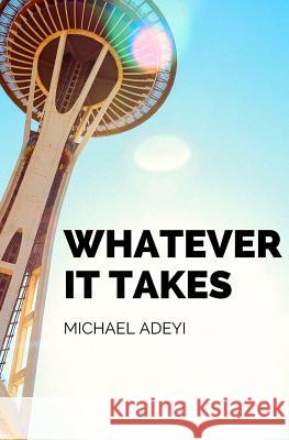 Whatever It Takes Michael Adeyi 9781720481959 Createspace Independent Publishing Platform