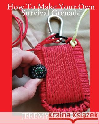 How To Make Your Own Survival Grenade McIlroy, Jeremy 9781720482369 Createspace Independent Publishing Platform