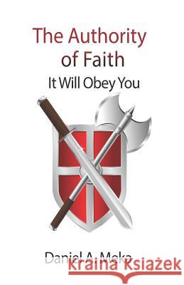 Authority of Faith: It Will Obey You Daniel a. Meka 9781720483380