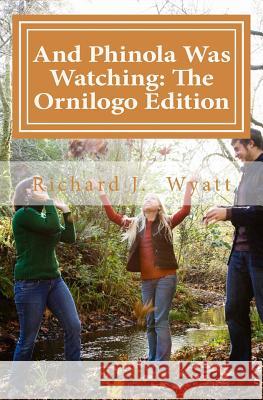 And Phinola Was Watching: The Ornilogo Edition Richard J. Wyatt 9781720485490