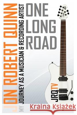 One Long Road: My Journey As a Musician & Recording Artist Quinn, Jon Robert 9781720488200