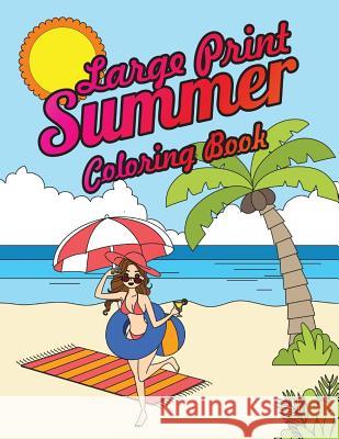 Large Print Summer Coloring Book: Relax, Unwind and Relieve Stress on a Warm Summer Night with Peaceful Summer Scenes at the Beach Megan Swanson 9781720488866 Createspace Independent Publishing Platform