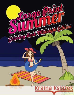 Large Print Summer Coloring Book Midnight Edition: Relax, Unwind and Relieve Stress on a Warm Summer Night with Peaceful Summer Scenes at the Beach on Megan Swanson 9781720488873 Createspace Independent Publishing Platform