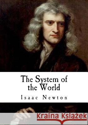 The System of the World: The Principia Isaac Newton 9781720489245 Createspace Independent Publishing Platform