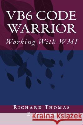 VB6 Code Warrior: Working With WMI Richard Thomas Edwards 9781720491989 Createspace Independent Publishing Platform