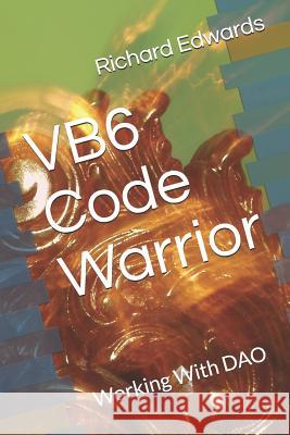 VB6 Code Warrior: Working With DAO Edwards, Richard Thomas 9781720493112 Createspace Independent Publishing Platform