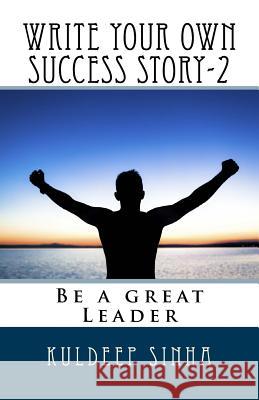 Write your own Success story-2: Be a great Leader Sinha, Kuldeep 9781720493853