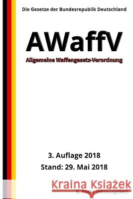 Allgemeine Waffengesetz-Verordnung - AWaffV, 3. Auflage 2018 G. Recht 9781720496922 Createspace Independent Publishing Platform
