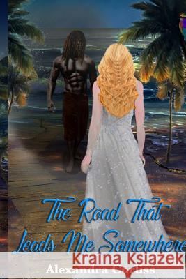 The Road That Leads Me Somewhere Alexandra Corliss 9781720500612 Createspace Independent Publishing Platform
