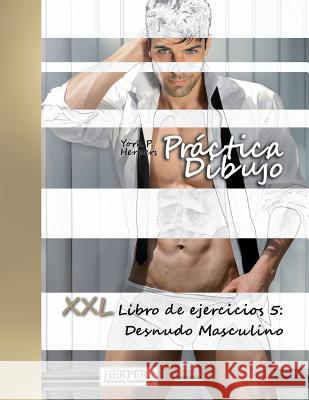 Práctica Dibujo - XXL Libro de ejercicios 5: Desnudo Masculino Herpers, York P. 9781720501435