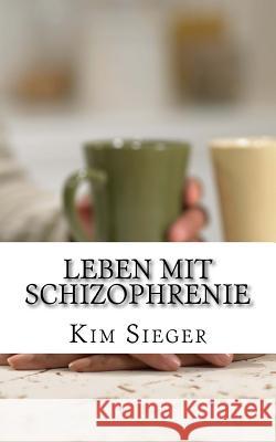 Leben mit Schizophrenie: Ein Erfahrungsbericht Sieger, Kim 9781720501510 Createspace Independent Publishing Platform