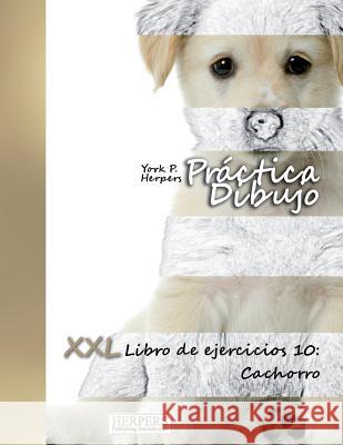 Práctica Dibujo - XXL Libro de ejercicios 10: Cachorro Herpers, York P. 9781720502241